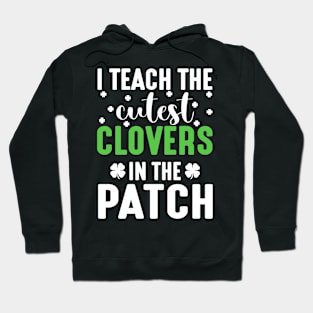 I Teach The Cutest Clovers - st Patrick's day Hoodie